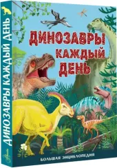 Динозавры каждый день. Большая энциклопедия