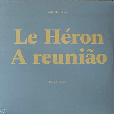 Katya Shirshkova, David Maranha ‎– Le Heron / A Reuniao (Россия 2024г.)