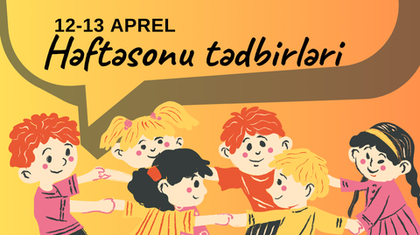 12-13 Aprel. Həftəsonu aktivlikləri