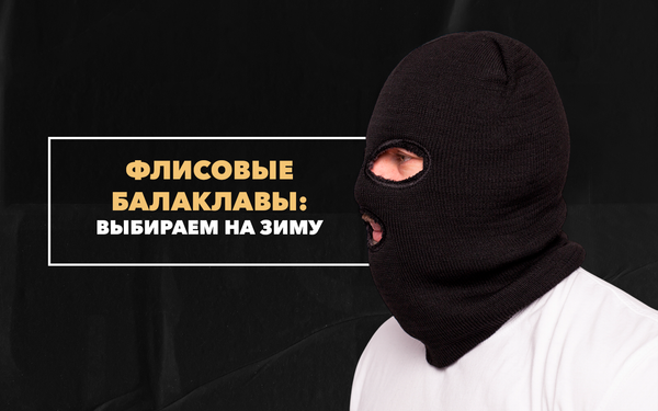 Выбираем флисовую балаклаву для холодной зимы Выбираем флисовую балаклаву для холодной зимы