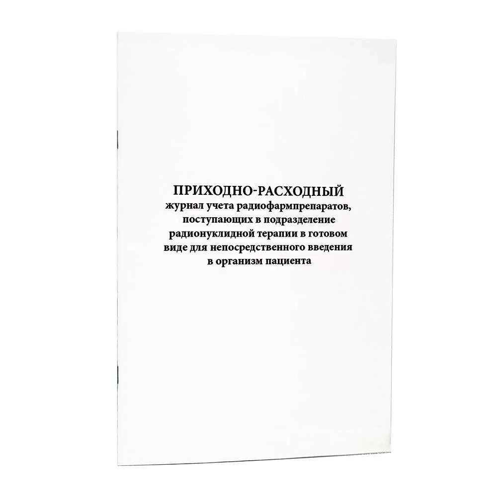 Приходно-расходный журнал учета радиофармпрепаратов, поступающих в подразделение радионуклидной терапии в готовом виде для непосредственного введения в организм пациента 60 страниц мягкая обложка