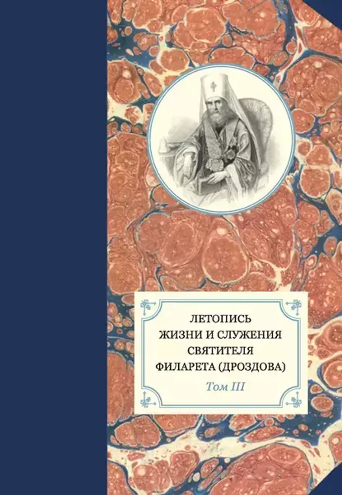 Летопись жизни и служения святителя Филарета (Дроздова). Том III Летопись жизни и служения святителя Филарета (Дроздова). Том III