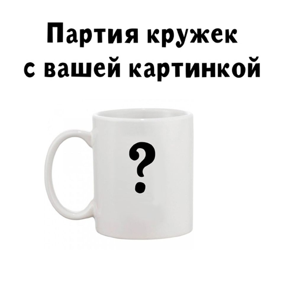 Партия кружек с вашей картинкой Партия кружек с вашей картинкой