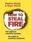 How to Steal Fire : The Myths of Creativity Exposed, The Truths of Creativity Explained