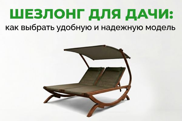 Шезлонг для дачи: как выбрать удобную и надежную модель