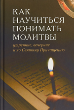 Как научиться понимать молитвы утренние, вечерние и ко Святому Причащению