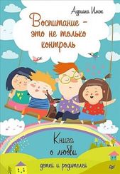 Воспитание это не только контроль. Книга о любви детей и родителей