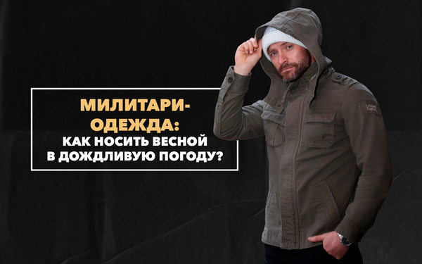 Как носить милитари-одежду в дождливую погоду весной Как носить милитари-одежду в дождливую погоду весной