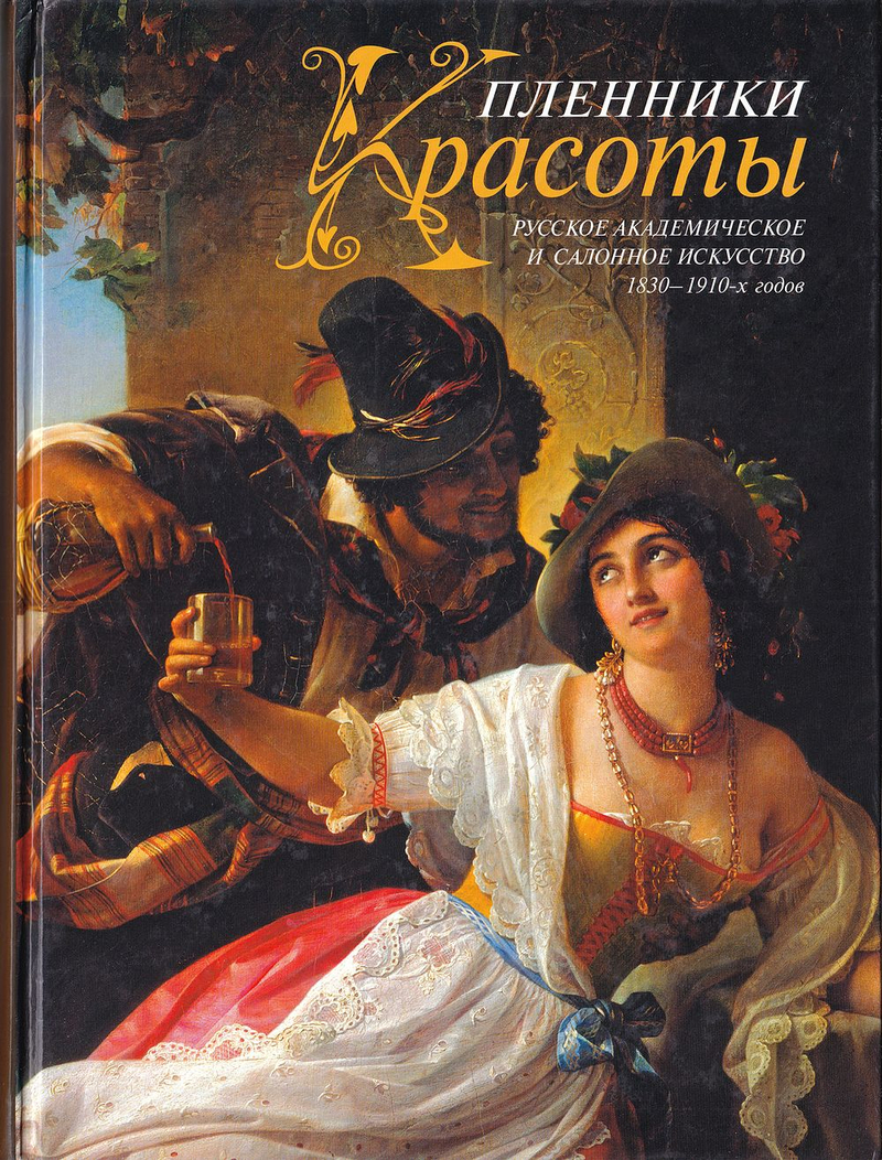 Пленники красоты. Русское академическое и салонное искусство 1830-1910-х годов