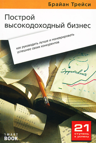 Построй высокодоходный бизнес. Как руководить лучше и маневрировать успешнее своих конкурентов