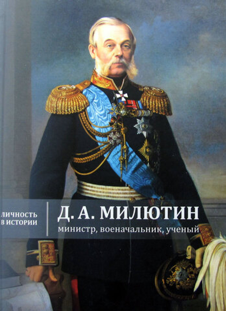 Д.А. Милютин. Министр, военачальник, ученый