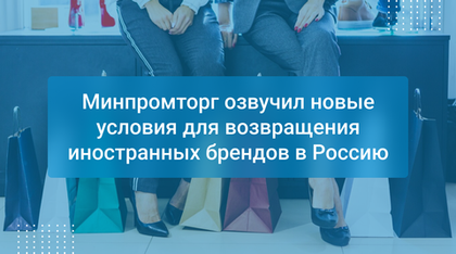 Минпромторг озвучил новые условия для возвращения иностранных брендов в Россию