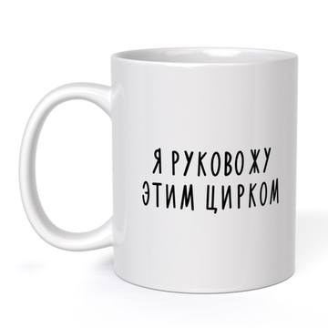 Кружка керамическая Я руковожу этим цирком, 330 мл