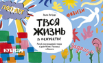 Твоя жизнь в искусстве: Рисуй, раскрашивай, твори в духе Моне, Поллока и Бэнкси