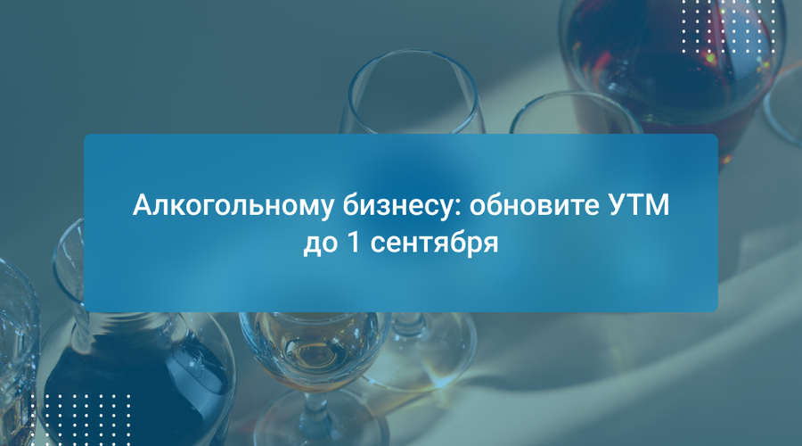 Алкогольному бизнесу: обновите УТМ до 1 сентября
