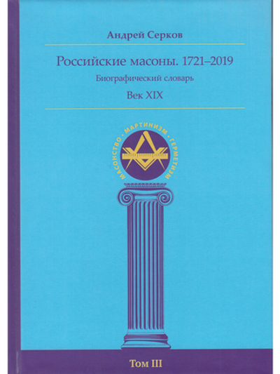 Российские масоны. 1721–2019. Век XIX. Биографический словарь. Том III