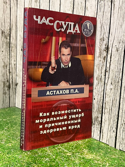 Астахов П.А. Как возместить моральный ущерб и причиненный здоровью вред.