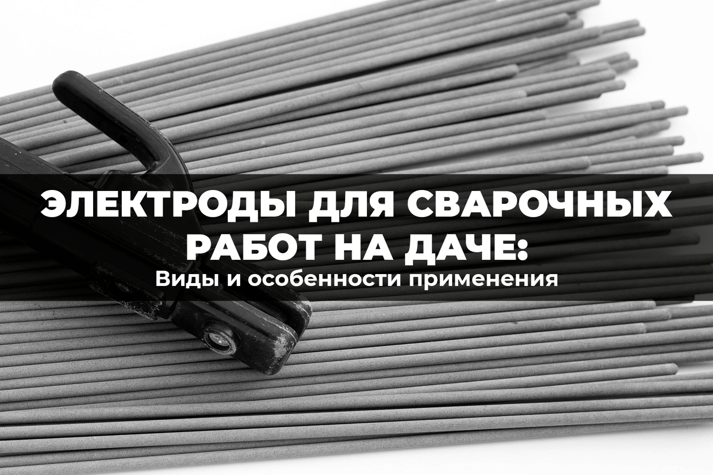 Крепкий шов с первого раза: какие электроды нужны на даче