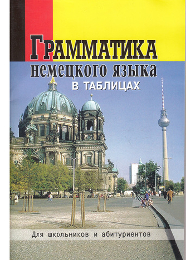 Грамматика немецкого языка в таблицах. Для школьников и абитуриентов.