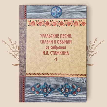 Уральские песни, сказки и обычаи из собрания И.Я. Стяжкина
