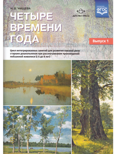 Четыре времени года. Цикл интегрированных занятий для развития связной речи старших дошкольников при рассматривании произведений пейзажной живописи ( с 6 до 8 лет) Выпуск 1. ФГОС.