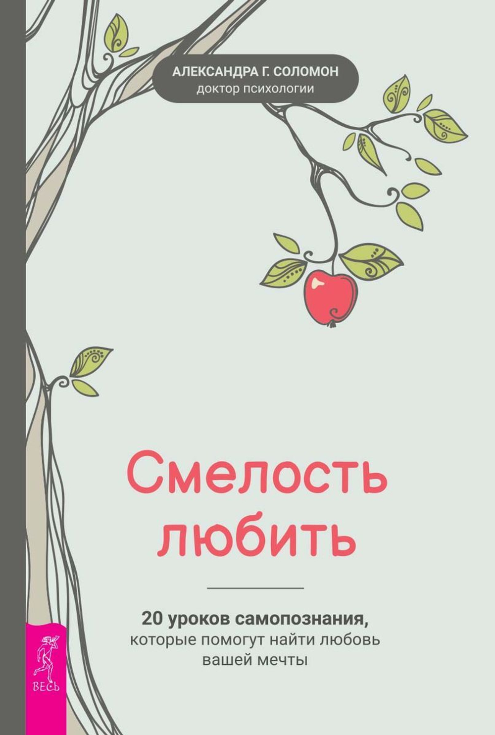 Смелость любить. 20 уроков самопознания, которые помогут найти любовь вашей мечты Соломон Александра Г.