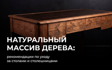 Рекомендации по уходу за столами и столешницами из натурального массива дерева