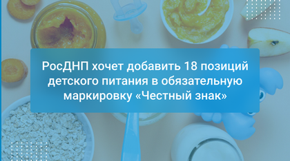РосДНП хочет добавить 18 позиций детского питания в обязательную маркировку «Честный знак»
