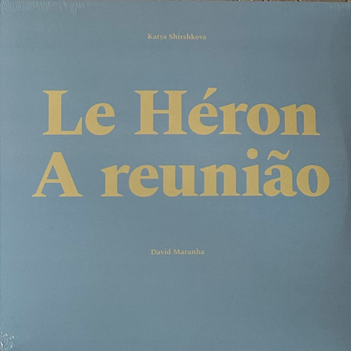 Katya Shirshkova, David Maranha ‎– Le Heron / A Reuniao (Россия 2024г.)