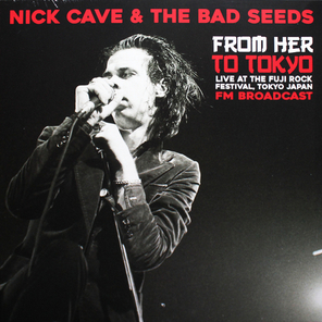 Nick Cave & The Bad Seeds / From Her To Tokyo (Live At The Fuji Rock Festival, Tokyo Japan - FM Broadcast) (LP)