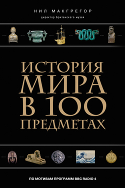 История мира в 100 предметах (черный супер) (серия Подарочные издания. Они изменили мир)