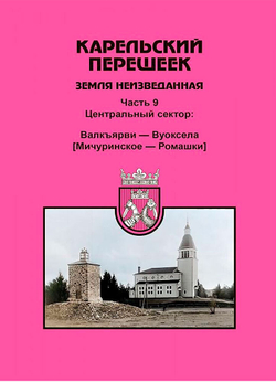 Карельский перешеек. Земля неизведанная. Часть 9. Центральный сектор: Валкъярви – Вуоксела (Мичуринское – Ромашки) (у)