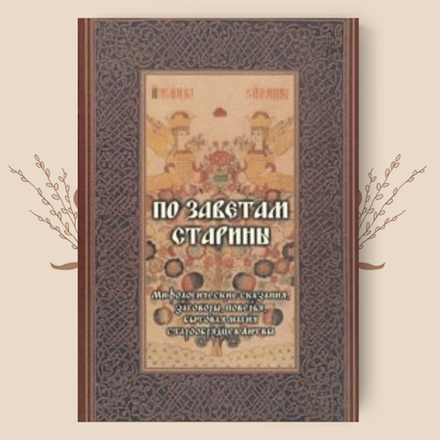 По заветам старины. Мифологические сказания, заговоры, поверья, бытовая магия старообрядцев Литвы