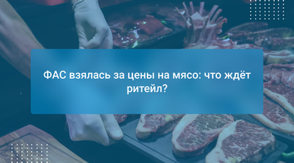 ФАС взялась за цены на мясо: что ждёт ритейл?