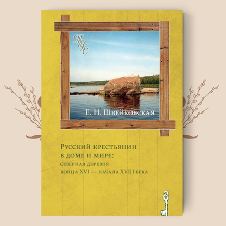 Русский крестьянин в доме и мире: Северная деревня конца XVI — начала XVIII века. Швейковская Е. Н.