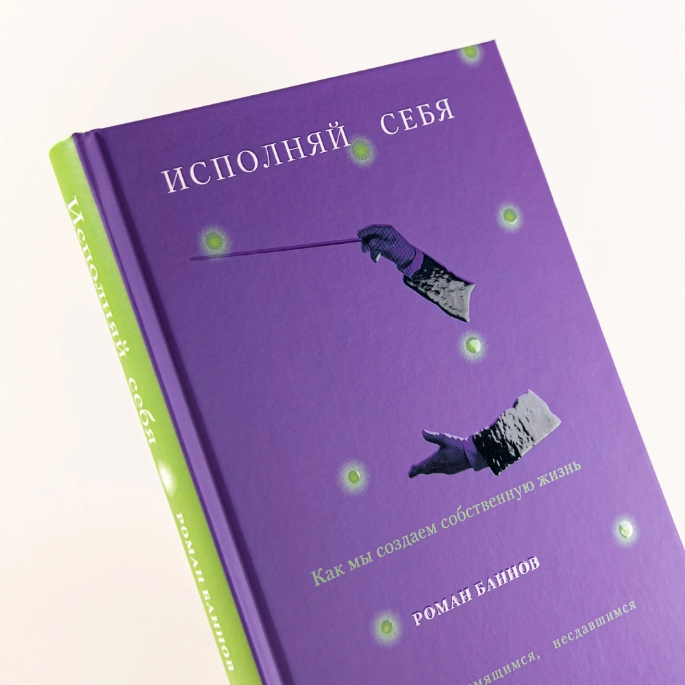 Исполняй себя: Как мы создаем собственную жизнь
