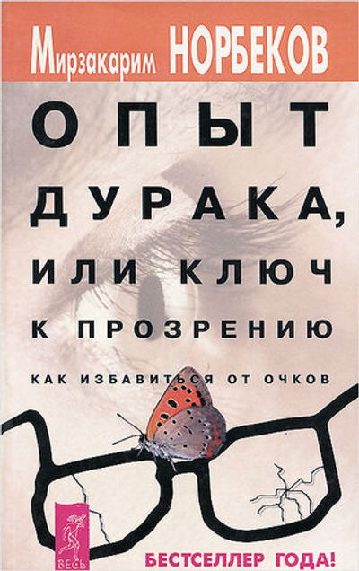 Опыт дурака, или Ключ к прозрению. Как избавиться от очков. Норбеков Мирзакарим Санакулович