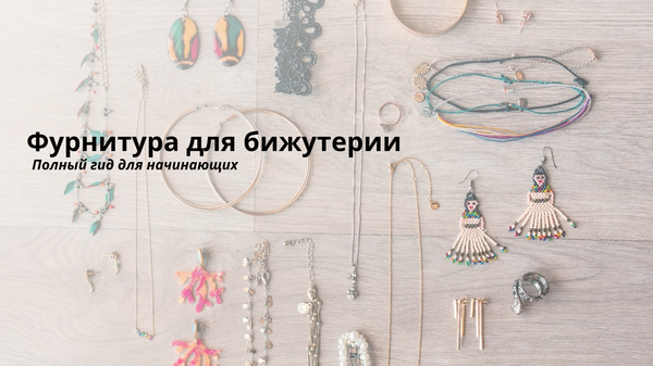 Фурнитура для бижутерии: полный гид для начинающих Фурнитура для бижутерии: полный гид для начинающих