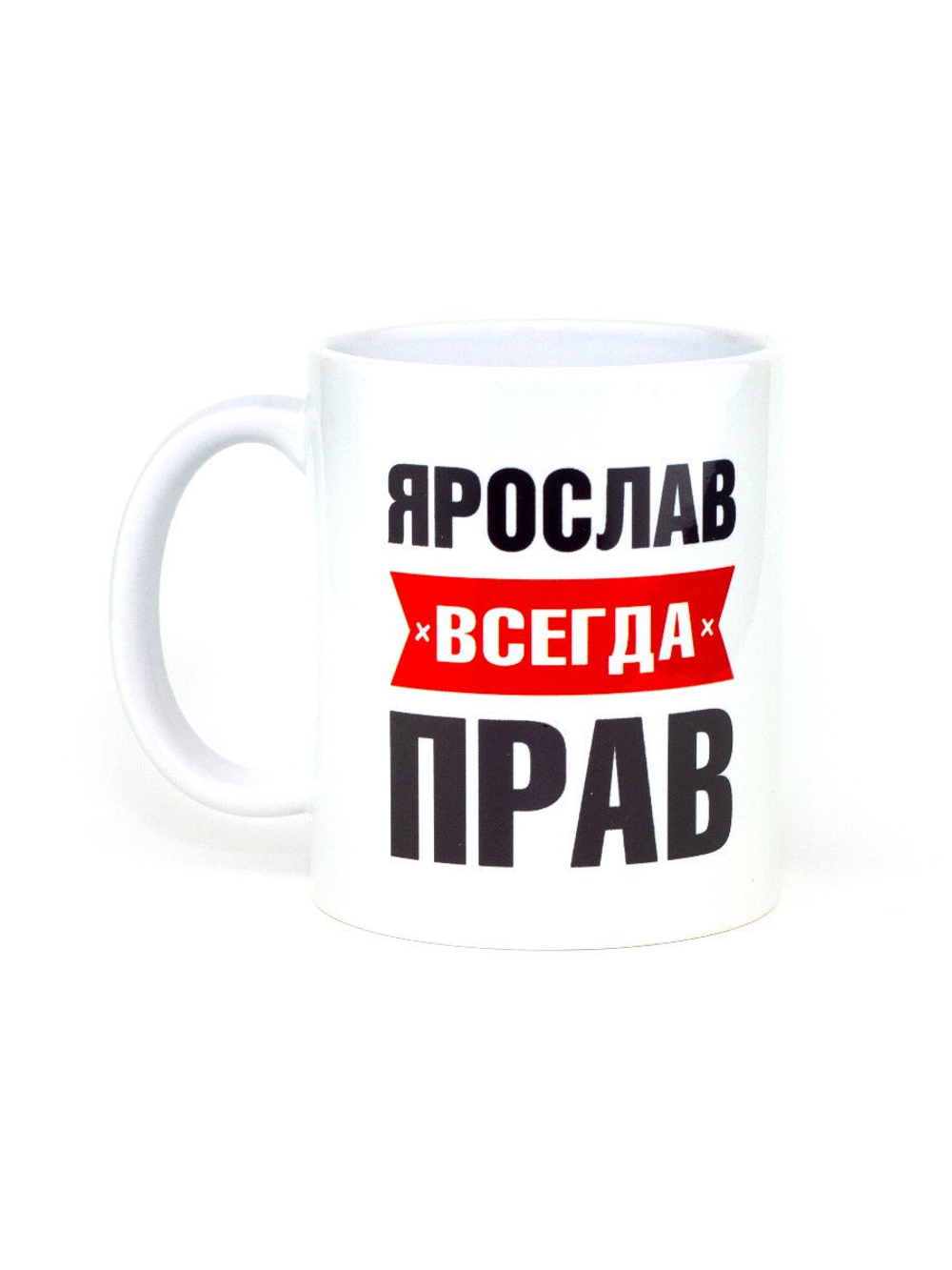 Кружка именная сувенир подарок с приколом Ярослав всегда прав, другу, брату, парню, коллеге, мужу