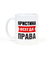 Кружка именная сувенир подарок с приколом Кристина всегда права подруге, сестре, девушке, коллеге