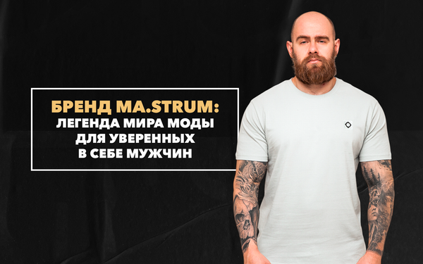 Бренд MA.STRUM – легенда мира моды для уверенных в себе мужчин
