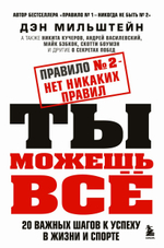 Правило №2 - нет никаких правил. Ты можешь всё. 20 важных шагов к успеху в жизни и спорте. Дэн Мильштейн