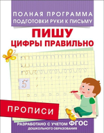 Полная программа подготовки руки к письму. Прописи. Пишу цифры правильно (Росмэн)