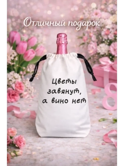 Мешок подарочный для вина, цветы завянут, а вино нет