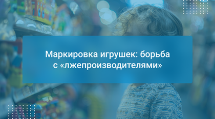 Маркировка игрушек: борьба с «лжепроизводителями»