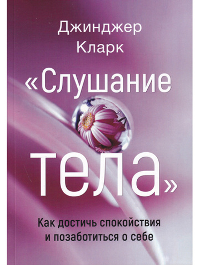 Слушание тела. Как достичь спокойствия и позаботиться о себе.