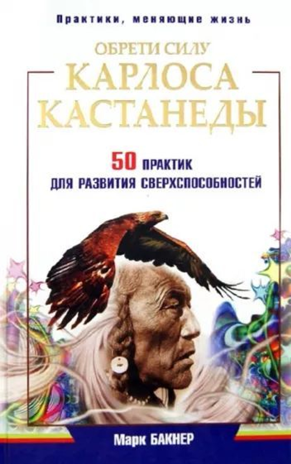 Обрети силу Карлоса Кастанеды. 50 практик для развития сверхспособностей.