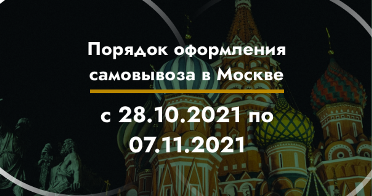 Порядок оформления самовывоза в Москве с 28.10.2021 по 07.11.2021