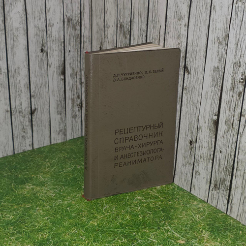 Рецептурный справочник врача - хирурга и анестезиолога - реаниматора. Чухриенко Дмитрий Павлович, Белый Иван Степанович