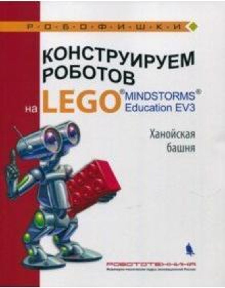 Книга «Конструируем роботов на LEGO MINDSTORMS Education EV3. Ханойская башня.» Тарапата В.В, Салахова А.А, 978-5-00101-158-3 Книга «Конструируем роботов на LEGO MINDSTORMS Education EV3. Ханойская башня.» Тарапата В.В, Салахова А.А, 978-5-00101-158-3